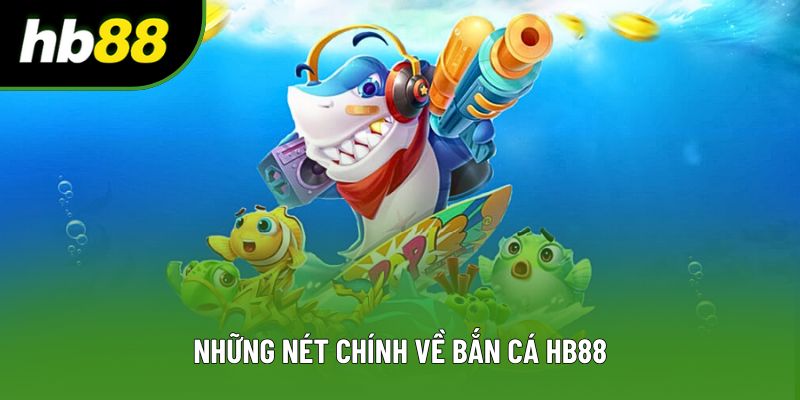 Những nét chính về bắn cá HB88