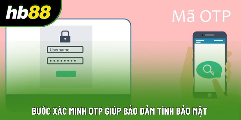 Bước xác minh OTP giúp bảo đảm tính bảo mật Bước xác minh OTP giúp bảo đảm tính bảo mật