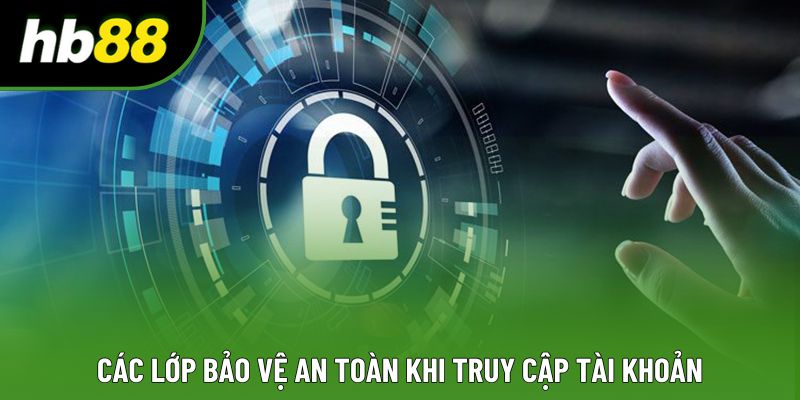 Các lớp bảo vệ an toàn khi truy cập tài khoản Các lớp bảo vệ an toàn khi truy cập tài khoản