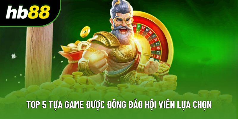 Top 5 tựa game được đông đảo hội viên lựa chọn Top 5 tựa game được đông đảo hội viên lựa chọn