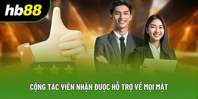 Cộng tác viên nhận được hỗ trợ về mọi mặt