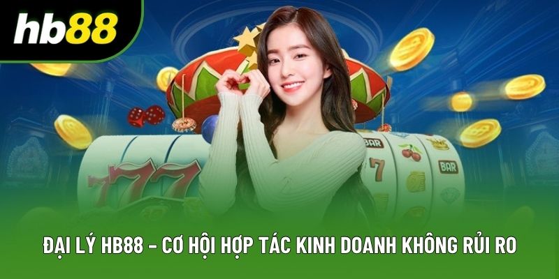 Đại Lý HB88 – Cơ Hội Hợp Tác Kinh Doanh Không Rủi Ro
