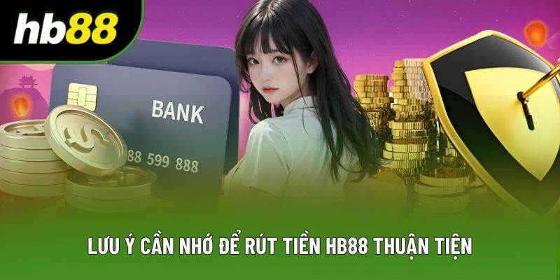 Lưu ý cần nhớ để rút tiền HB88 thuận tiện Lưu ý cần nhớ để rút tiền HB88 thuận tiện
