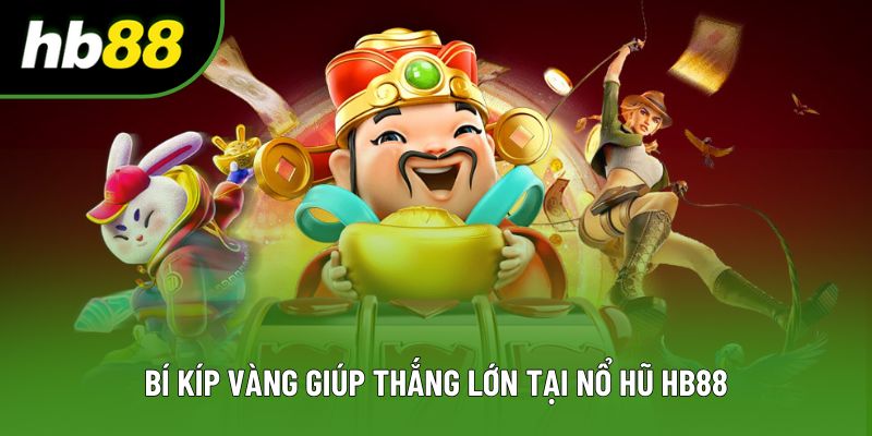 Bí kíp vàng giúp thắng lớn tại nổ hũ HB88