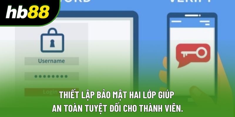 Thiết lập bảo mật hai lớp giúp an toàn tuyệt đối cho thành viên. Thiết lập bảo mật hai lớp giúp an toàn tuyệt đối cho thành viên.