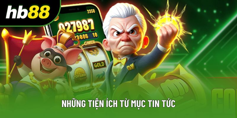 Những tiện ích từ mục tin tức Những tiện ích từ mục tin tức