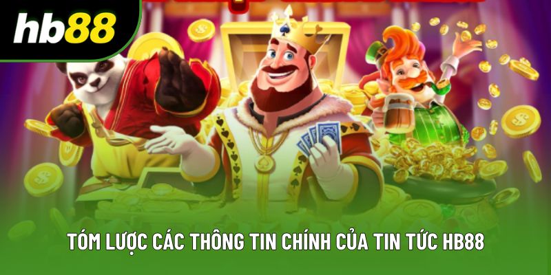 Tóm lược các thông tin chính của tin tức HB88 Tóm lược các thông tin chính của tin tức HB88